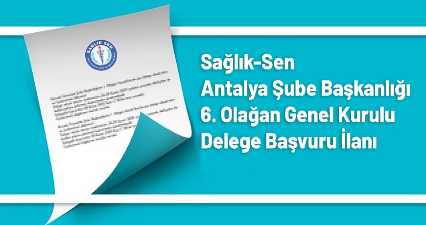 Sağlık-Sen Antalya Şube Başkanlığı 6. Olağan Genel Kurulu Delege Başvuru İlanı